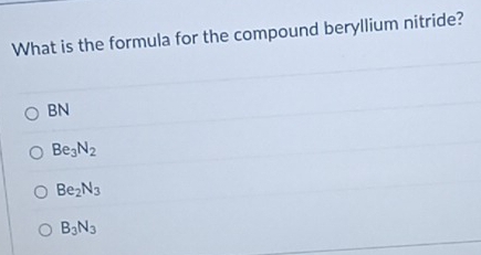 What is the formula for the compound beryllium nitride?
BN
Be_3N_2
Be_2N_3
B_3N_3