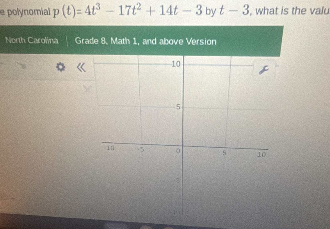 polynomial p(t)=4t^3-17t^2+14t-3 by t-3 , what is the valu 
North Carolina Grade 8, Math 1, and above Version