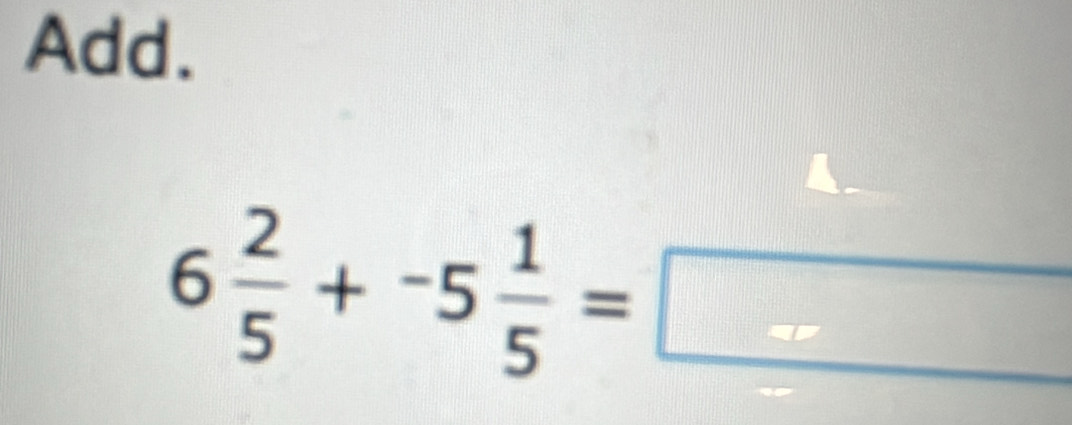 Add.
6 2/5 +-5 1/5 =□