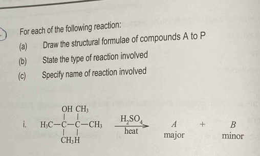 For each of the following reaction: 
(a) Draw the structural formulae of compounds A to P
(b) State the type of reaction involved 
(c) Specify name of reaction involved 
i. HC-C-C-CH_3xrightarrow HSO_4A+B