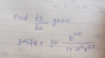 Find  dy/dx  given
y=76+y= e^(2x)/1+x^2e^(3x) 