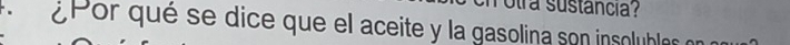 ora sustância? 
¿Por qué se dice que el aceite y la gasolina son insolubles