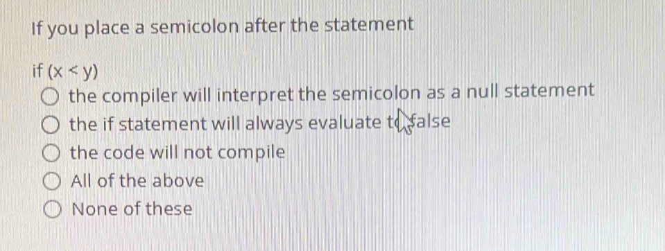 Solved: If you place a semicolon after the statement if (x the compiler ...