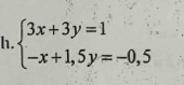 beginarrayl 3x+3y=1 -x+1,5y=-0,5endarray.