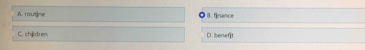 A. routine B. finance
C. children D. benefit