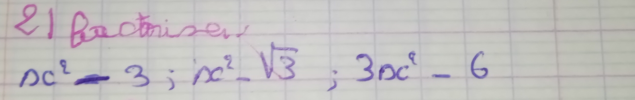 Bectizer
x^2-3; x^2-sqrt(3); 3x^2-6