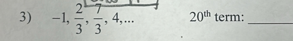 20^(th)
3) -1,  2/3 ,  7/3 , 4,... term:_