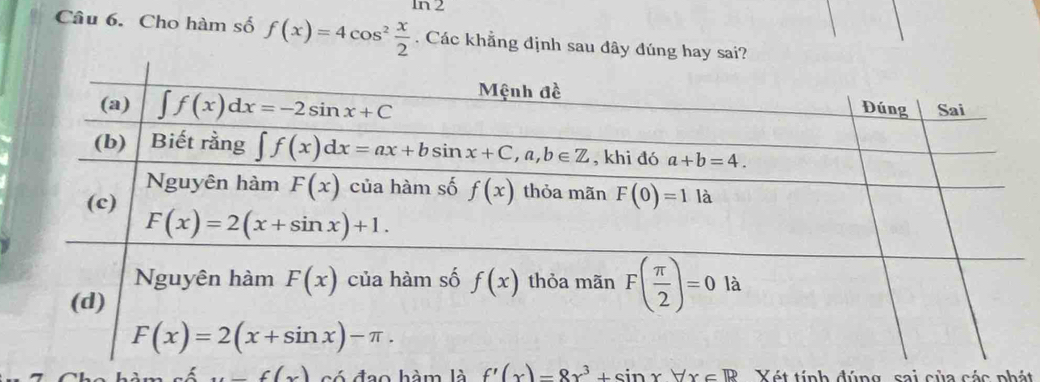 ln 2
Câu 6. Cho hàm số f(x)=4cos^2 x/2 . Các khẳng định sau đây đúng hay sai?
âm số....f(x) có đạo hàm là f'(x)=8x^3+sin xforall x∈ R Xét tính đúng sai của các phát