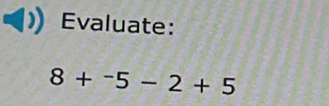 Evaluate:
8+^-5-2+5