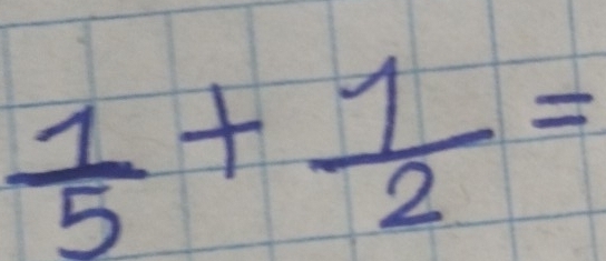  1/5 + 1/2 =