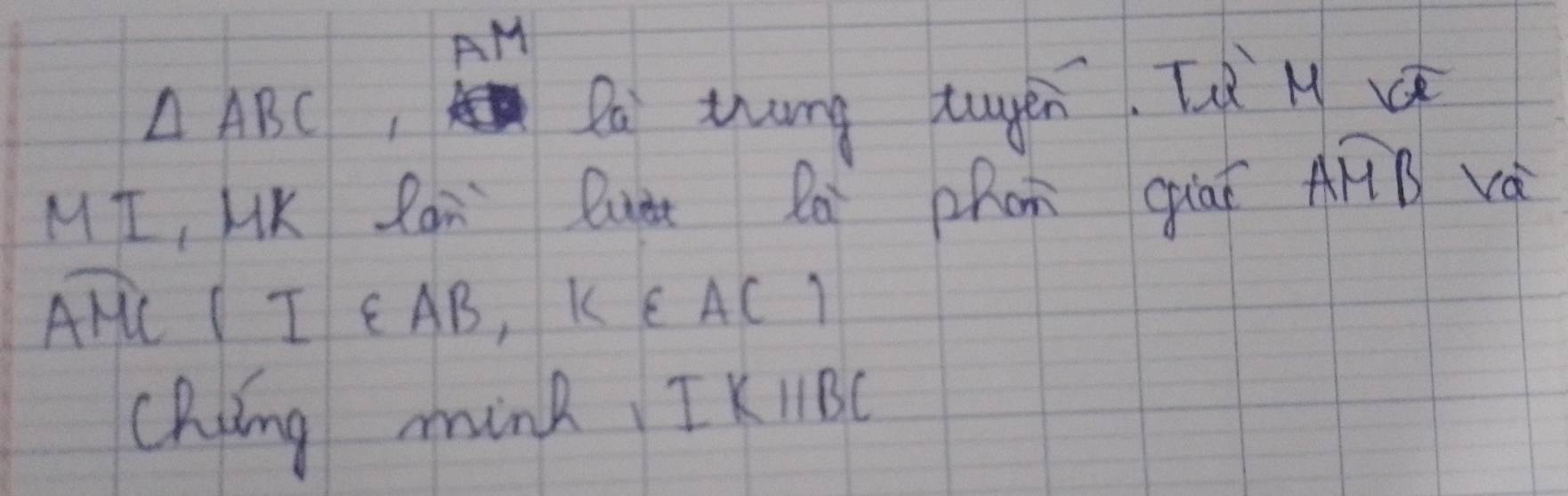 AM
△ ABC ,Da thng tuyen. [d M d 
MI, KK Ran Quàt Rà phon qiaī overline AMB
widehat AMC (I∈ AB, k∈ AC)
ckiing mink, IK1BC