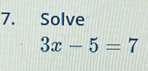 Solve
3x-5=7