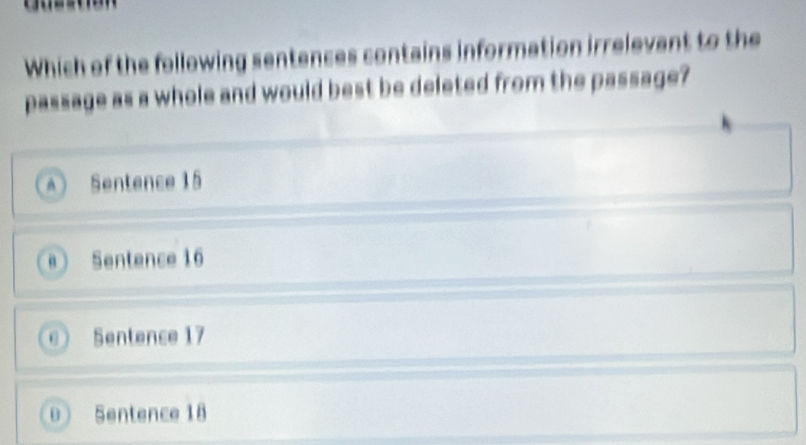 Which of the following sentences contains information irrelevant to the
passage as a whole and would best be deleted from the passage?
Sentence 15
a Sentence 16
Sentence 17
0 Sentence 18