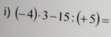 (-4)· 3-15:(+5)=