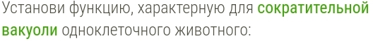 Установи функцию, характерную для сократиτельной 
вакуоли одноклеточного животного: