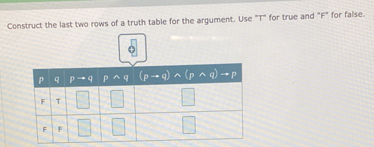 Construct the last two rows of a truth table for the argument. Use "T" for true and "F" for false.