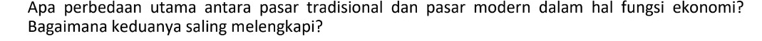 Apa perbedaan utama antara pasar tradisional dan pasar modern dalam hal fungsi ekonomi? 
Bagaimana keduanya saling melengkapi?