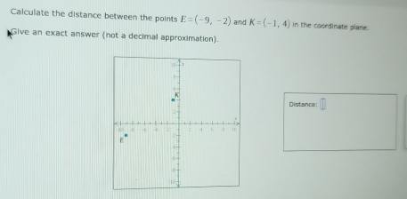 Calculate the distance between the points E=(-9,-2) and K=(-1,4) in the coordinate plane. 
Give an exact answer (not a decimal approximation). 
Distance: □