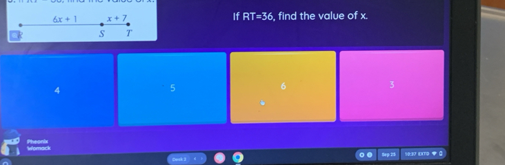 If RT=36
6x+1 x+7 , find the value of x.
s T
4
5
6
3
Pheonix Womack
Desk 2 Sep 25 10:37 EXTD