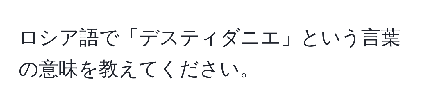 ロシア語で「デスティダニエ」という言葉の意味を教えてください。