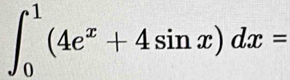 ∈t _0^(1(4e^x)+4sin x)dx=