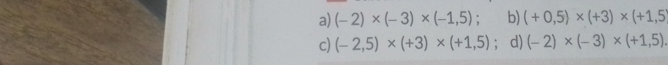 (-2)* (-3)* (-1,5) : b) (+0,5)* (+3)* (+1,5
c) (-2,5)* (+3)* (+1,5) ； d) (-2)* (-3)* (+1,5)