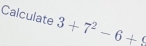 Calculate 3+7^2-6+c