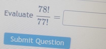 Evaluate  78!/77! =□
Submit Question