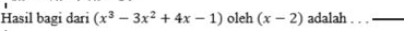 Hasil bagi dari (x^3-3x^2+4x-1) oleh (x-2) adalah_