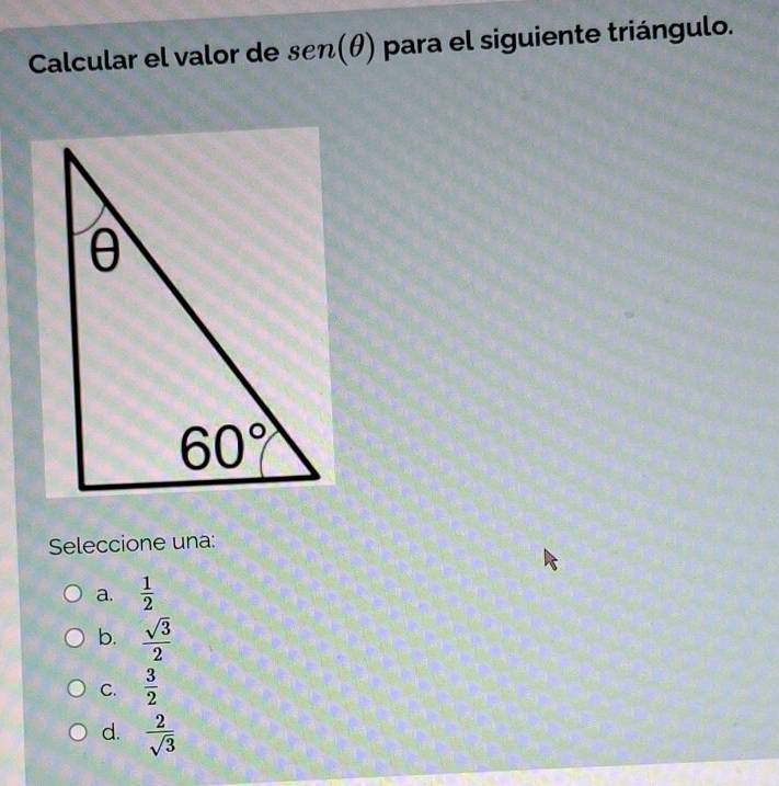 Calcular el valor de sen (θ ) para el siguiente triángulo.
Seleccione una:
a.  1/2 
b.  sqrt(3)/2 
C.  3/2 
d.  2/sqrt(3) 