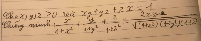 cen. x, y, z>0
ehing minh :  x/1+x^2 + y/1+y^2 + z/1+z^2 = 2xyz/sqrt((1+x^2)(1+y^2)(1+z^2))  200 xy+yz+zx=1