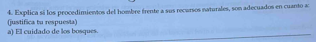 Explica si los procedimientos del hombre frente a sus recursos naturales, son adecuados en cuanto a: 
(justifica tu respuesta) 
a) El cuidado de los bosques.