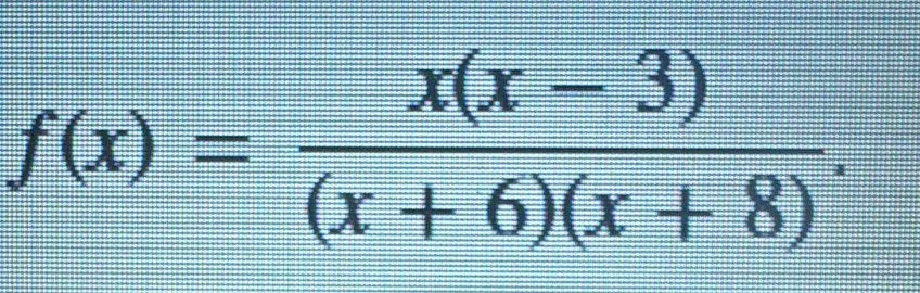 f(x)= (x(x-3))/(x+6)(x+8) .