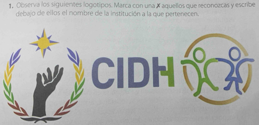 1, Observa los siguientes logotipos. Marca con una X aquellos que reconozcas y escribe 
debajo de ellos el nombre de la institución a la que pertenecen. 
CIDH