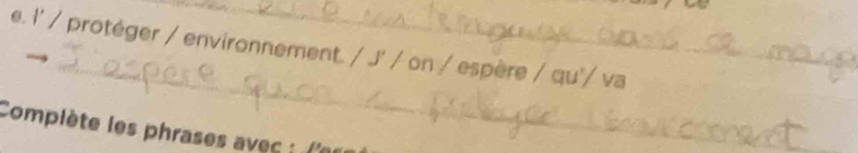 l' / protéger / environnement. / J' / on / espère / qu'/ va 
Complète les phrases avec : l