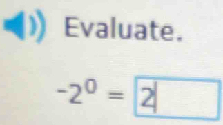 Evaluate.
-2º = 2 □