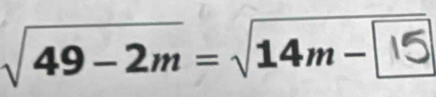 √49−2m= √14m− −5