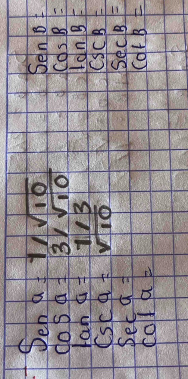 Sena=1/sqrt(10)
SenB=
cos a=3/sqrt(10)
cos B=
tan a=1/3
tan B=
csc a=sqrt(10)
csc B=
sec a=
sec B=
cot a=
cot B=