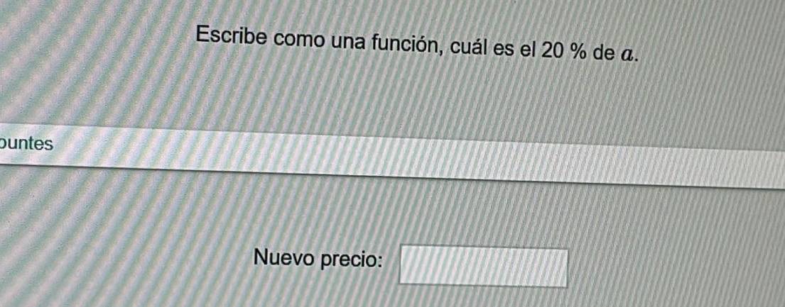 Escribe como una función, cuál es el 20 % de a. 
buntes 
Nuevo precio: □