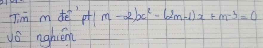 Jim m dē p+(m-2)x^2-(2m-1)x+m-3=0
vo nghién