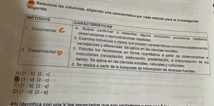 sugerida.
40) Relaciona las columnas, eligiend
[1-d][2-c]
C) [1-b][2-a]
D) (1-d)[2-a]
41) (dentífica co n una V los enunciados que  s o n  erda  e