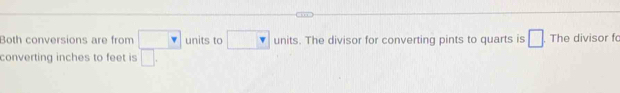 Both conversions are from v units to units. The divisor for converting pints to quarts is □ The divisor fo 
converting inches to feet is □