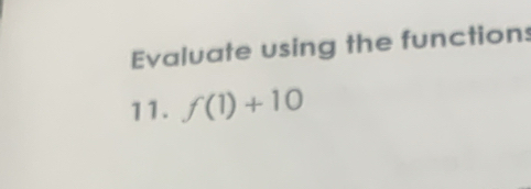 Evaluate using the functions 
11. f(1)+10