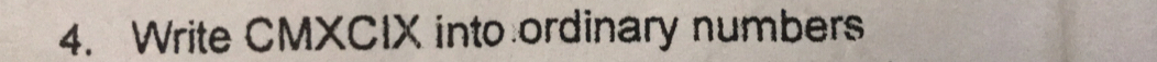 Write CMXCIX into ordinary numbers