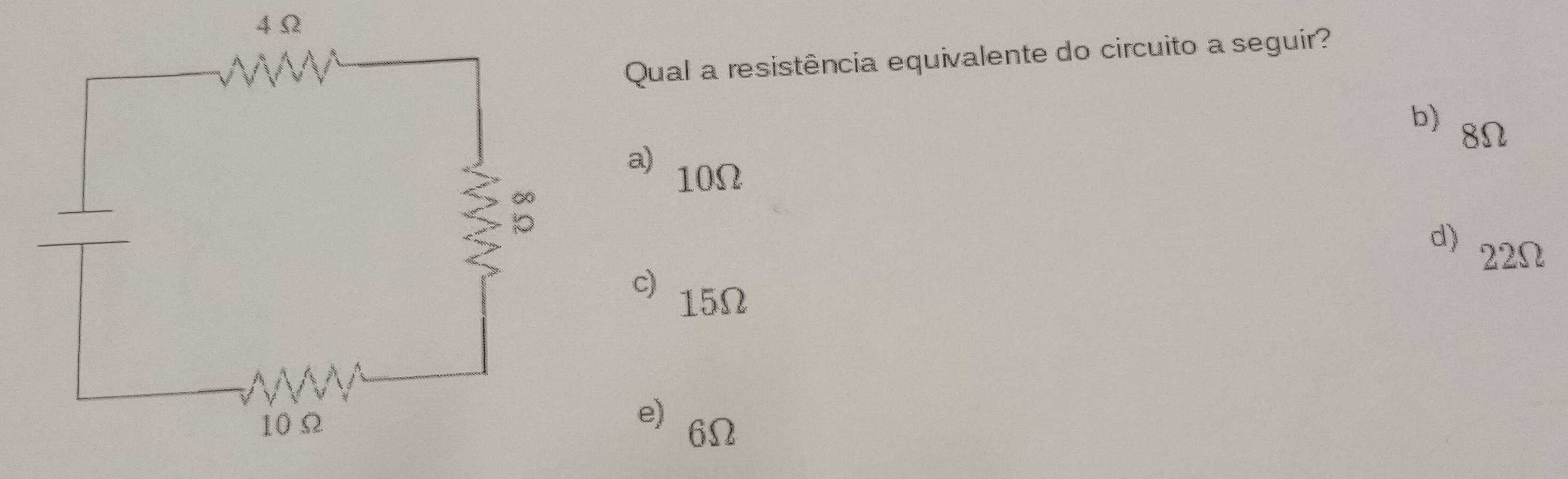 4Ω
Qual a resistência equivalente do circuito a seguir?
b) 8Ω
a) 10Ω
d) 22Ω
c) 15Ω
e) 6Ω