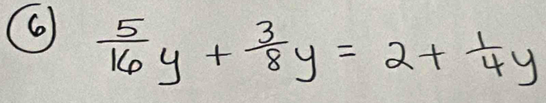 6  5/16 y+ 3/8 y=2+ 1/4 y