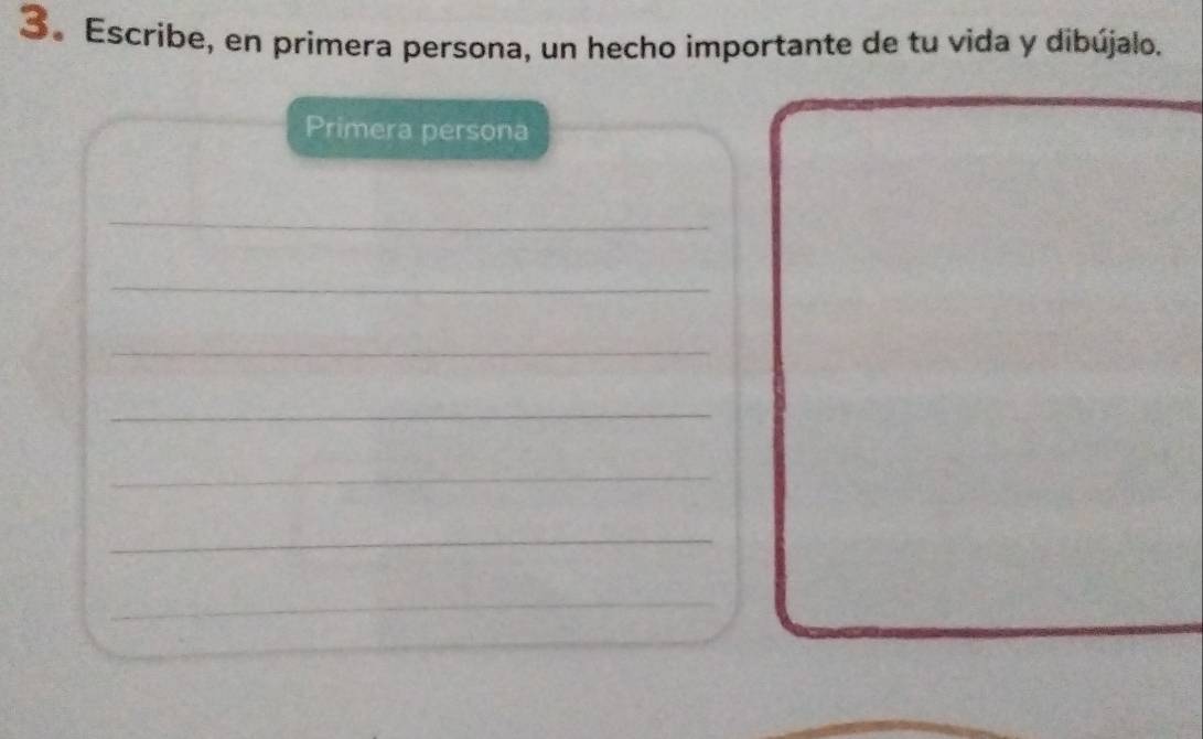 3。 Escribe, en primera persona, un hecho importante de tu vida y dibújalo. 
Primera persona 
_ 
_ 
_ 
_ 
_ 
_ 
_