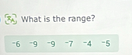 What is the range?
-6 -9 -9 -7 -4 -5