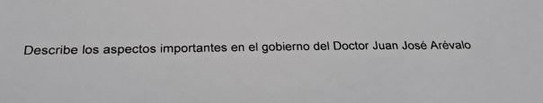 Describe los aspectos importantes en el gobierno del Doctor Juan José Arévalo