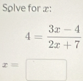 Sølve for x :
4= (3x-4)/2x+7 
x=□